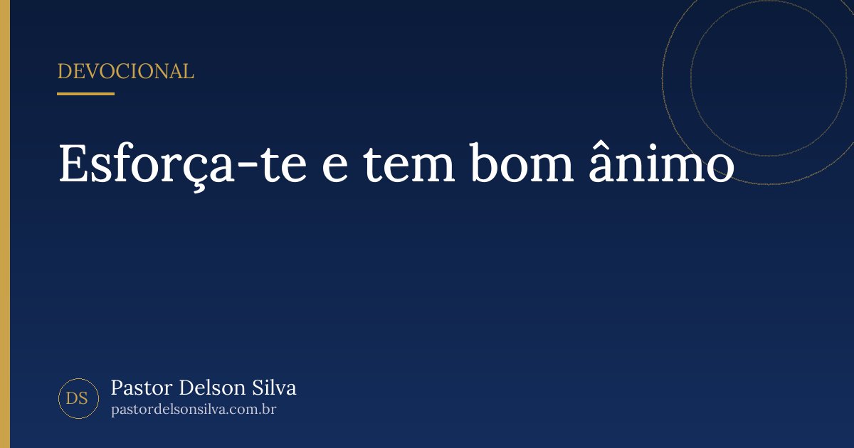 Esforça-te e tem bom ânimo