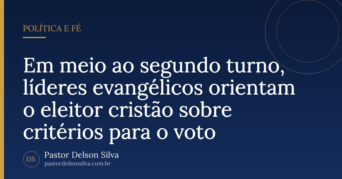 Em meio ao segundo turno, líderes evangélicos orientam o eleitor cristão sobre critérios para o voto