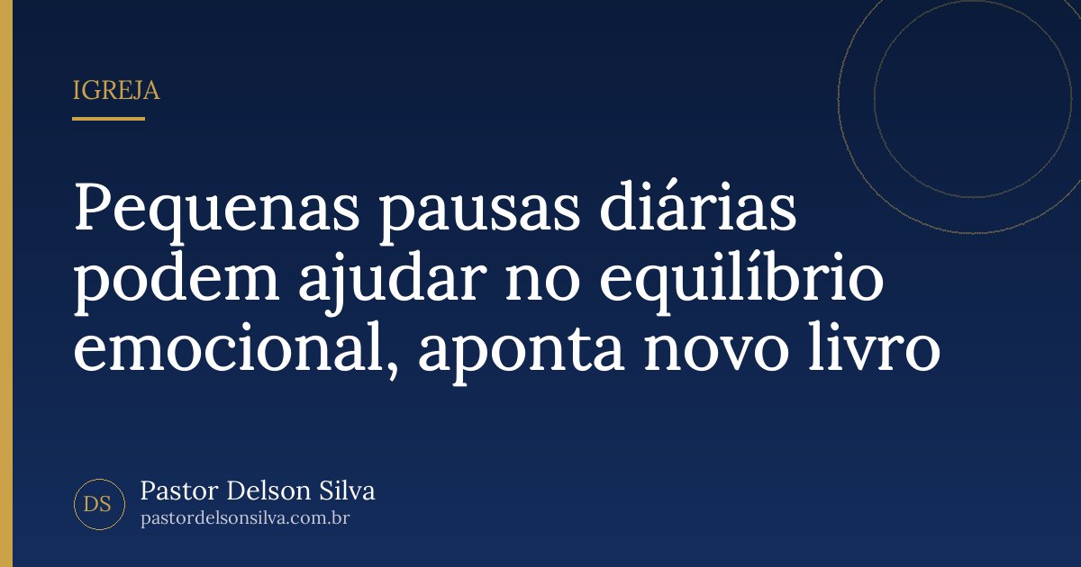 Pequenas pausas diárias podem ajudar no equilíbrio emocional, aponta novo livro