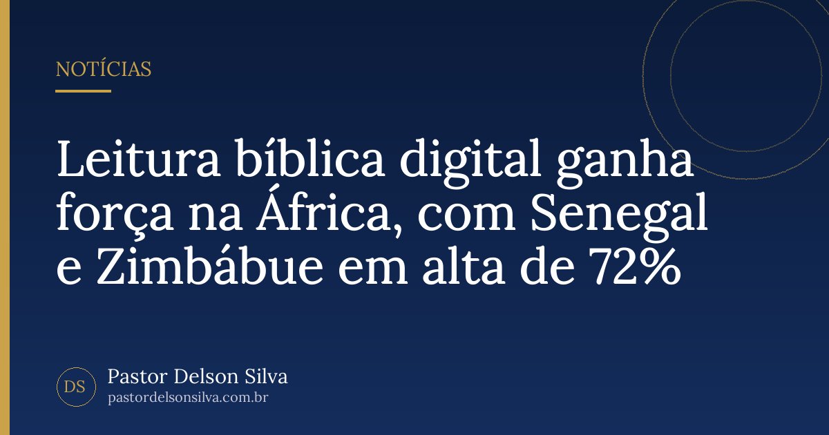 Leitura bíblica digital ganha força na África, com Senegal e Zimbábue em alta de 72%