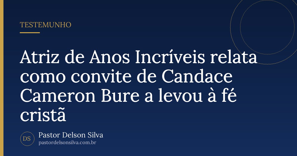 Atriz de Anos Incríveis relata como convite de Candace Cameron Bure a levou à fé cristã