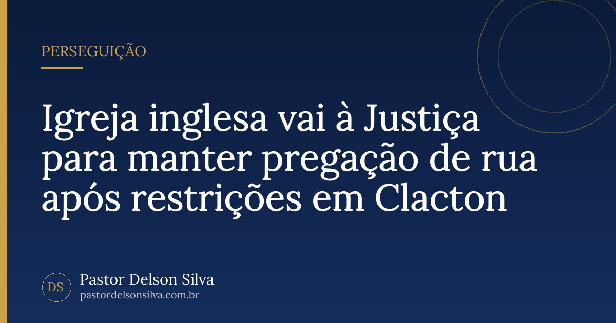 Igreja inglesa vai à Justiça para manter pregação de rua após restrições em Clacton