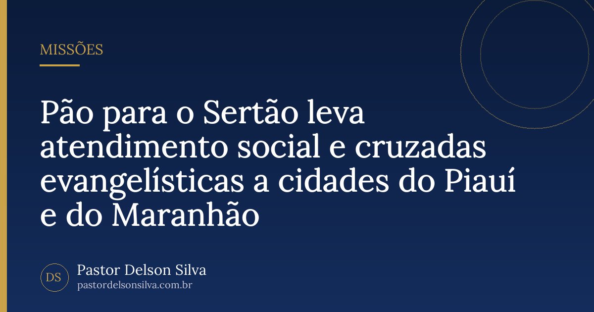 Pão para o Sertão leva atendimento social e cruzadas evangelísticas a cidades do Piauí e do Maranhão