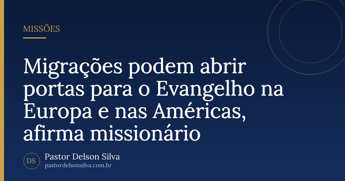 Migrações podem abrir portas para o Evangelho na Europa e nas Américas, afirma missionário