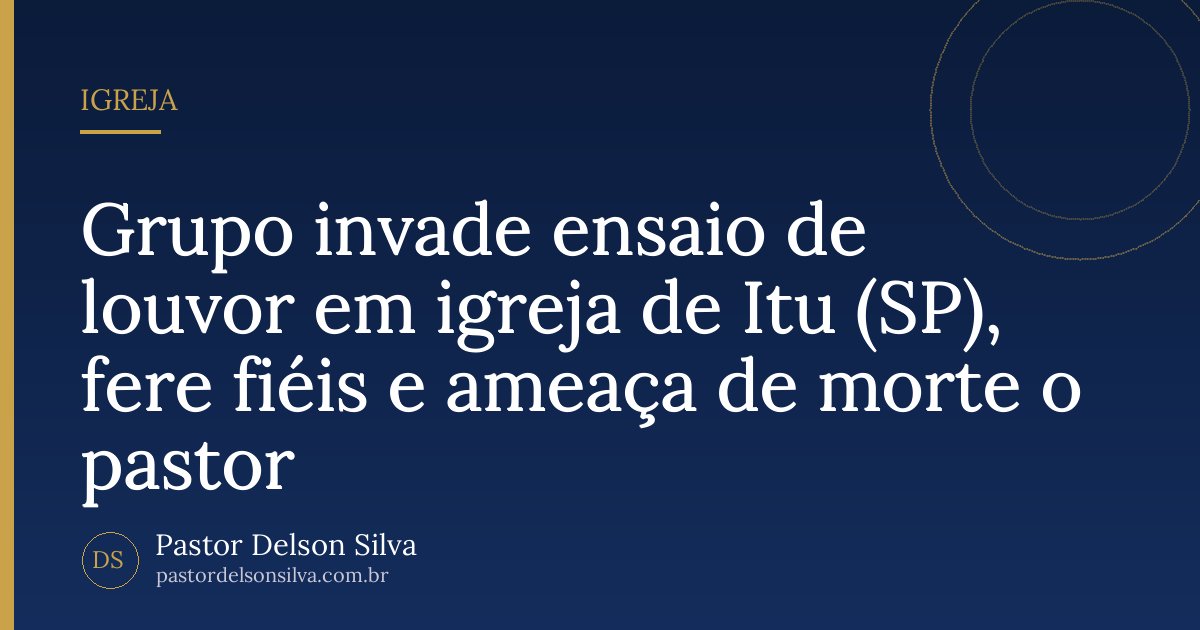 Grupo invade ensaio de louvor em igreja de Itu (SP), fere fiéis e ameaça de morte o pastor