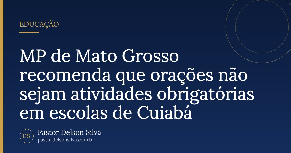 MP de Mato Grosso recomenda que orações não sejam atividades obrigatórias em escolas de Cuiabá