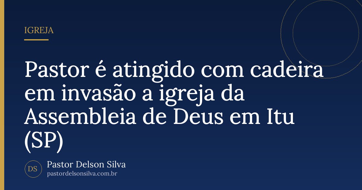 Pastor é atingido com cadeira em invasão a igreja da Assembleia de Deus em Itu (SP)