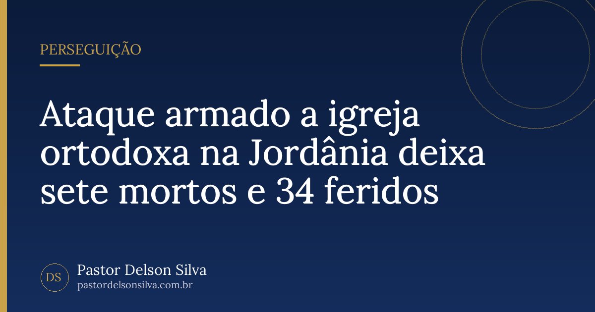 Ataque armado a igreja ortodoxa na Jordânia deixa sete mortos e 34 feridos