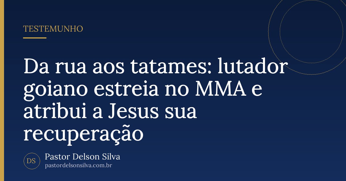 Da rua aos tatames: lutador goiano estreia no MMA e atribui a Jesus sua recuperação