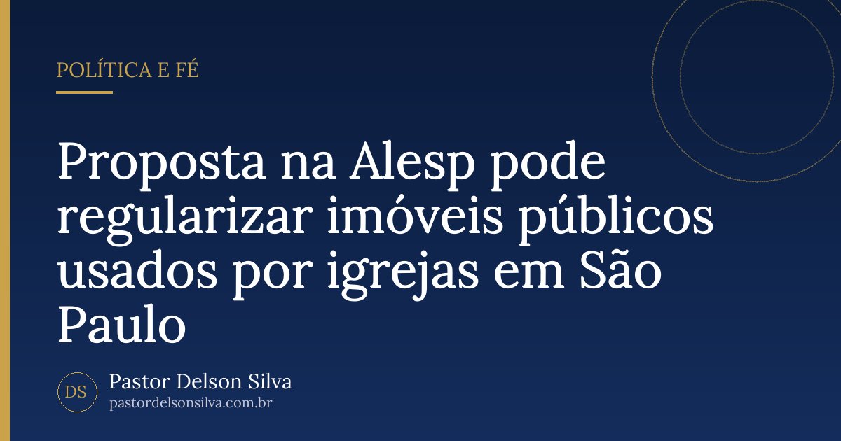Proposta na Alesp pode regularizar imóveis públicos usados por igrejas em São Paulo