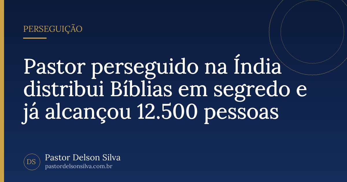 Pastor perseguido na Índia distribui Bíblias em segredo e já alcançou 12.500 pessoas