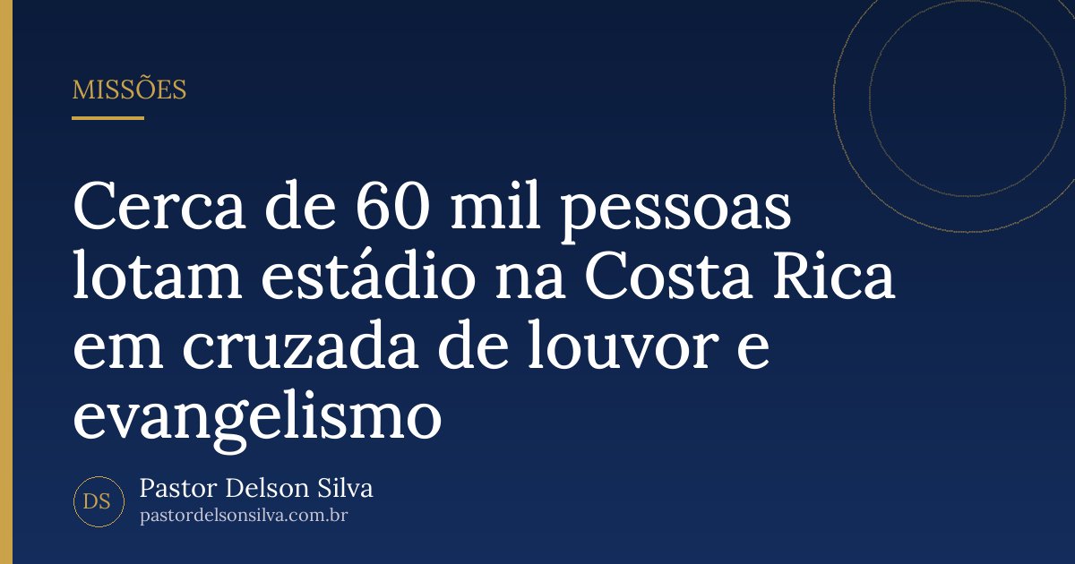 Cerca de 60 mil pessoas lotam estádio na Costa Rica em cruzada de louvor e evangelismo