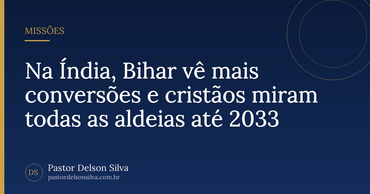 Na Índia, Bihar vê mais conversões e cristãos miram todas as aldeias até 2033