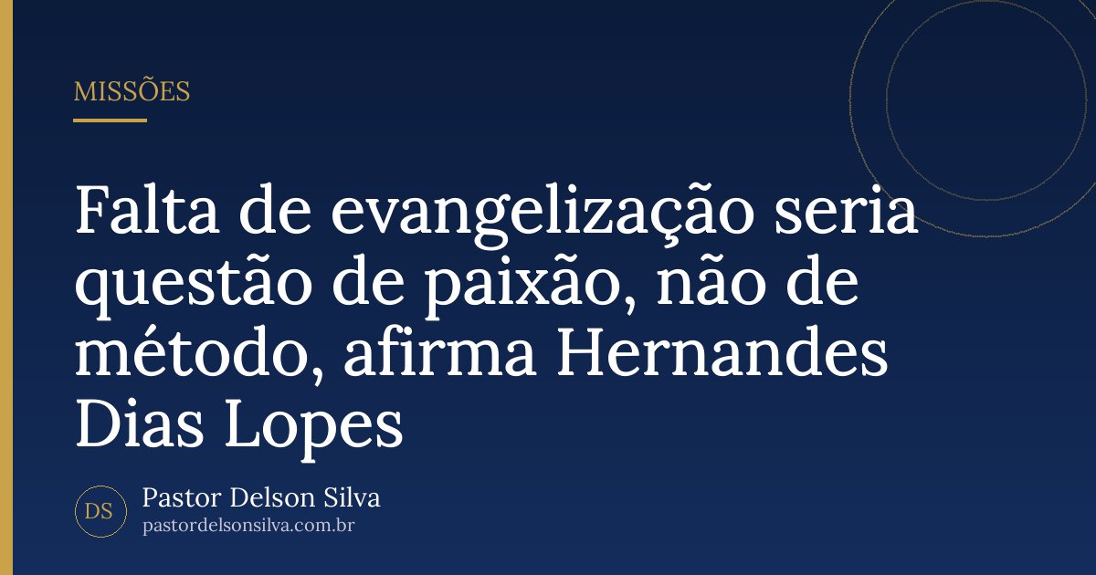 Falta de evangelização seria questão de paixão, não de método, afirma Hernandes Dias Lopes