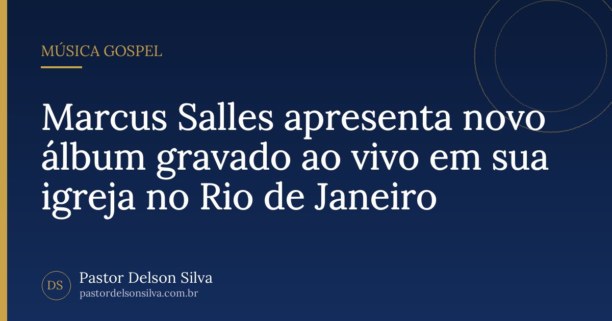 Marcus Salles apresenta novo álbum gravado ao vivo em sua igreja no Rio de Janeiro