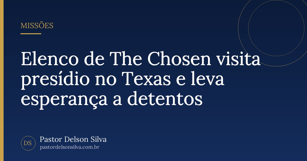 Elenco de The Chosen visita presídio no Texas e leva esperança a detentos