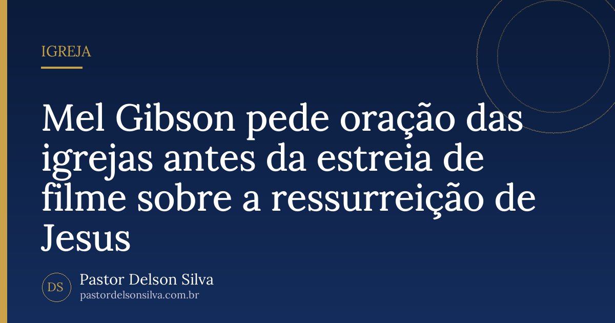 Mel Gibson pede oração das igrejas antes da estreia de filme sobre a ressurreição de Jesus