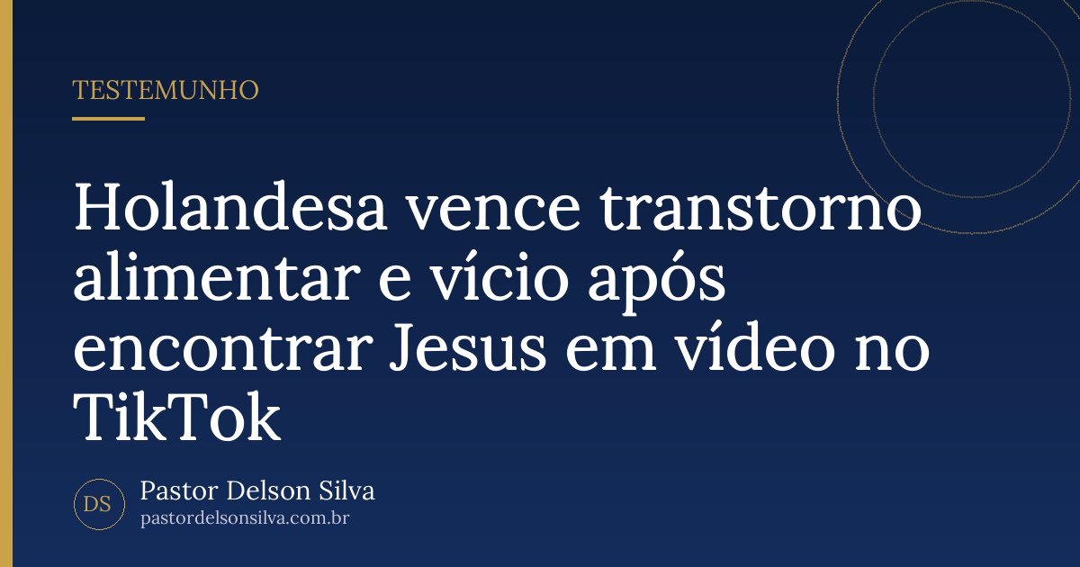 Holandesa vence transtorno alimentar e vício após encontrar Jesus em vídeo no TikTok