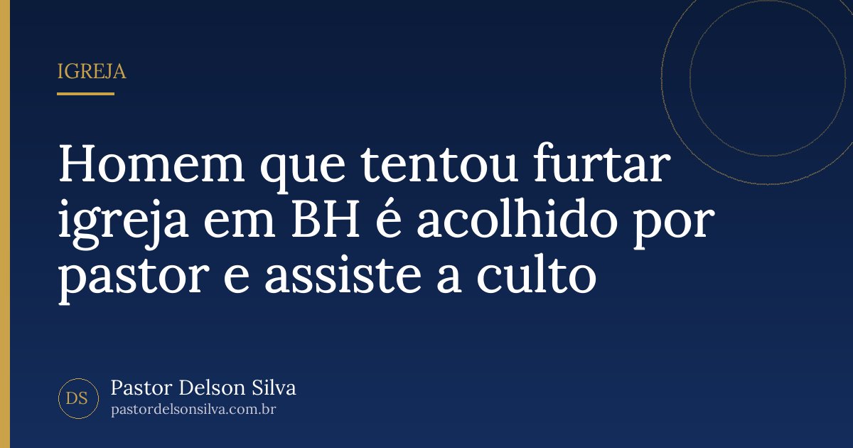 Homem que tentou furtar igreja em BH é acolhido por pastor e assiste a culto