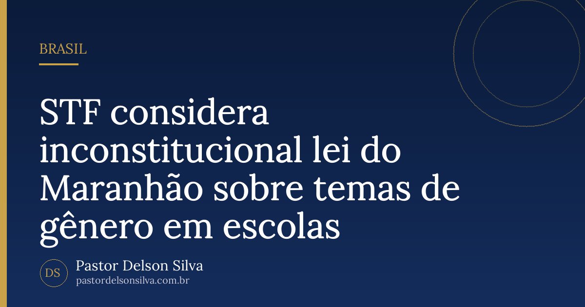 STF considera inconstitucional lei do Maranhão sobre temas de gênero em escolas