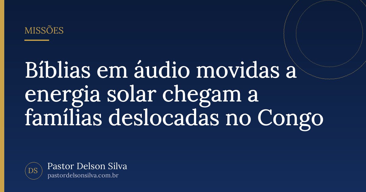 Bíblias em áudio movidas a energia solar chegam a famílias deslocadas no Congo